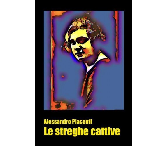 Le streghe cattive di Alessandro Piacenti,  2022,  Youcanprint