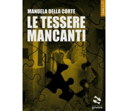 Le tessere mancanti	 di Manuela Della Corte,  2017,  Goware