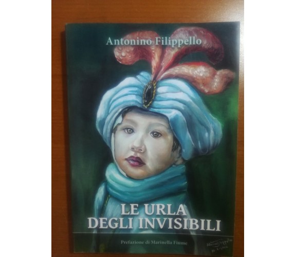 Le urla degli invisibili - Antonino Filippello - Ital Grafica - 2016 - M