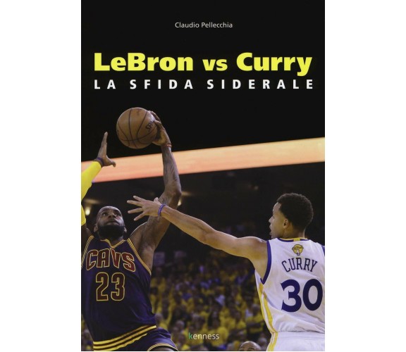 Lebron vs Curry. La sfida siderale - Claudio Pellecchia - Kenness, 2018