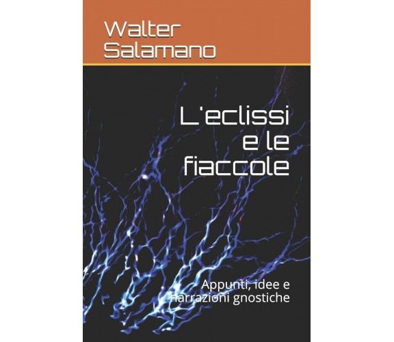 L’eclissi e le fiaccole Appunti, idee e narrazioni gnostiche di Walter Salamano,