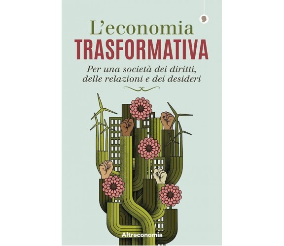 L’economia trasformativa. Per una società dei diritti, delle relazioni e dei des