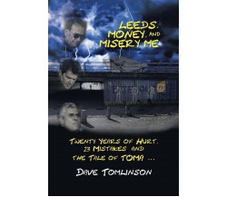 Leeds, Money, and Misery Me - Dave Tomlinson - AuthorHouse, 2019 