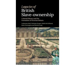 Legacies of British Slave-Ownership - Catherine Hall, Keith Mcclelland - 2022