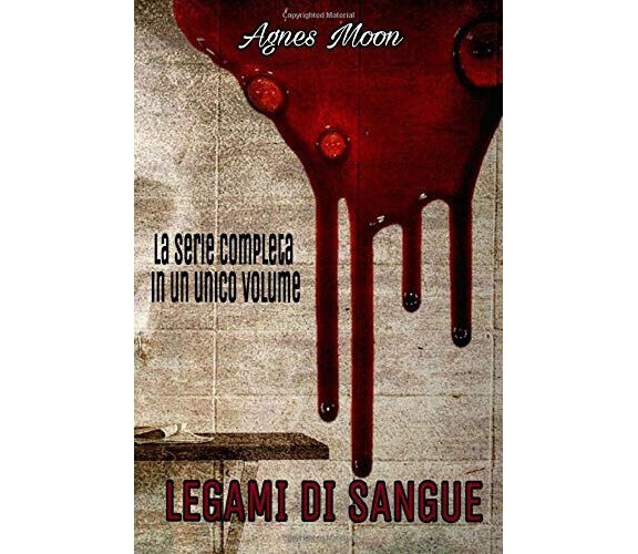 Legami Di Sangue - la Serie Completa - Agnes Moon- Independently published, 2017