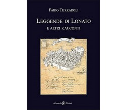 Leggende di Lonato e altri racconti  di Fabio Terraroli,  2016,  Gilgamesh ed.