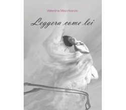 Leggera come lei	 di Valentina Macchiarulo,  2017,  Youcanprint