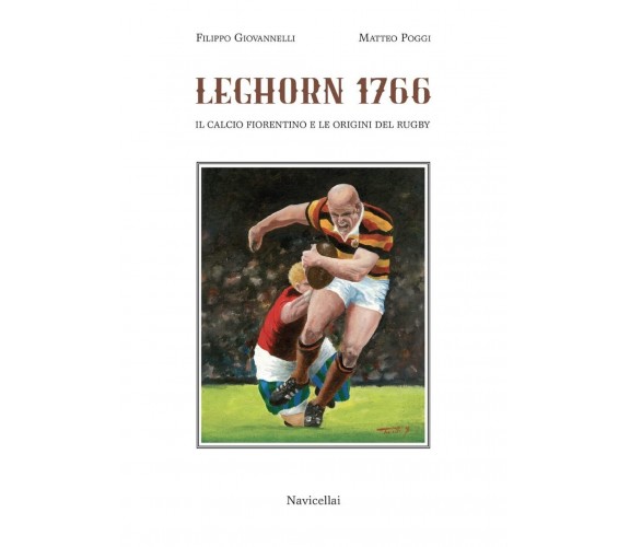 Leghorn 1766. Il calcio fiorentino e l'origine del rugby - Matteo Poggi - 2021