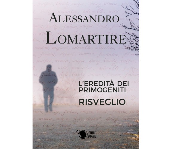 L’eredità dei primogeniti - Risveglio, Alessandro Lomartire,  2016,  Lettere A.