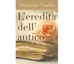 L’eredità dell’antico,  di Giuseppe Casillo,  2019,  Youcanprint