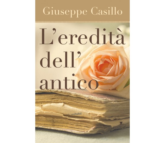 L’eredità dell’antico,  di Giuseppe Casillo,  2019,  Youcanprint