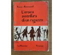 L'eroica avventura di un ragazzo - R. Ammannati - Le Monnier - 1965 - AR