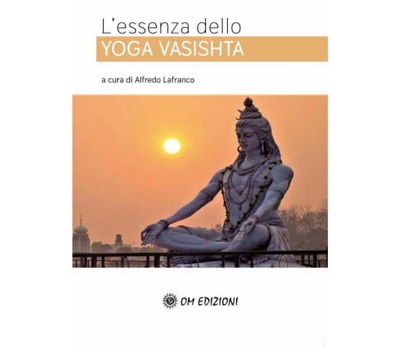 L’essenza Dello YOGA VASISHTA di Alfredo Lafranco, A Cura Di,  2021,  Om Edizion