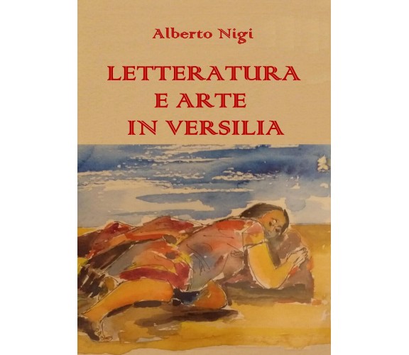 Letteratura e arte in Versilia,  di Alberto Nigi,  2019,  Youcanprint