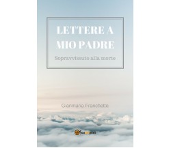 Lettere a mio padre -  di Gianmaria Franchetto,  2018,  Youcanprint  -ER