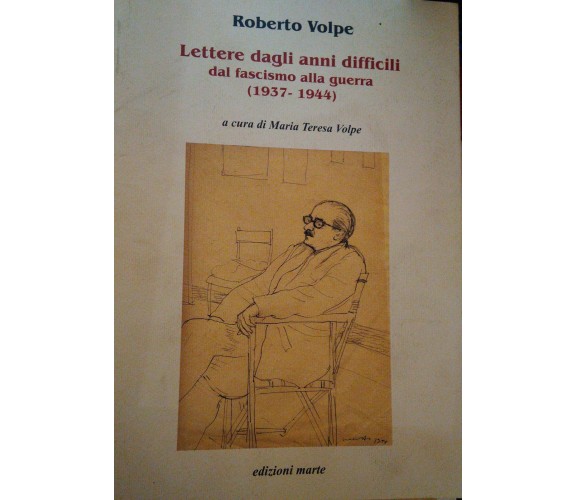 Lettere dagli anni difficili dal fascismo alla guerra 1937-1944-R.Volpe,Marte -S