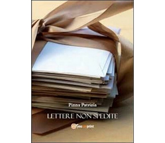 Lettere non spedite - Patrizia Pinna,  2014,  Youcanprint