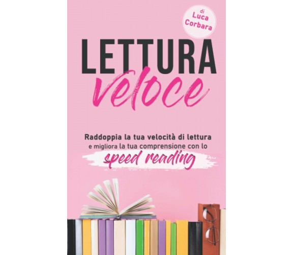 Lettura Veloce Raddoppia la Tua Velocità Di Lettura e Migliora la Tua Comprensio