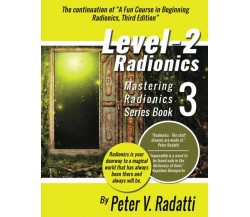 Level 2 Radionics: Mastering Radionics Series Book 3 di Peter V. Radatti,  2021,