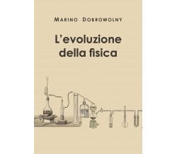 L’evoluzione della fisica - Marino Dobrowolny,  2019,  Youcanprint