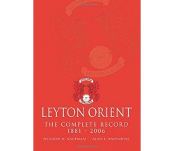 Leyton Orient The Complete Record 1881 - 2006 - Neilson N. Kaufman - DB, 2012