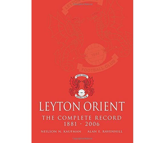 Leyton Orient The Complete Record 1881 - 2006 - Neilson N. Kaufman - DB, 2012