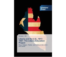 Liberia and the U.S., 1917-1947 - George J. Hill - SPS, 2014