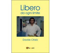 Libero da ogni limite	 di Davide Cifalà,  2016,  Youcanprint