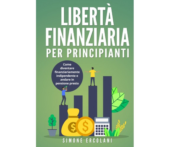 Libertà Finanziaria per Principianti. Come diventare finanziariamente indipenden