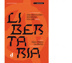 Libertaria. Una antologia scomoda vol.1 - G. P. De Bellis - D Editore, 2022