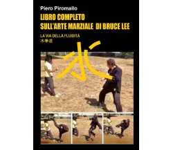 Libro completo sull’arte di Bruce Lee - Piero Piromallo,  2017,  Youcanprint