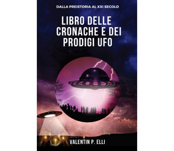 Libro delle cronache e dei prodigi UFO - Valentin P. Elli - StreetLib, 2020