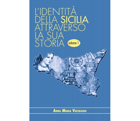 L’identità della Sicilia attraverso la sua storia - Anna Maria Vultaggio,  2019