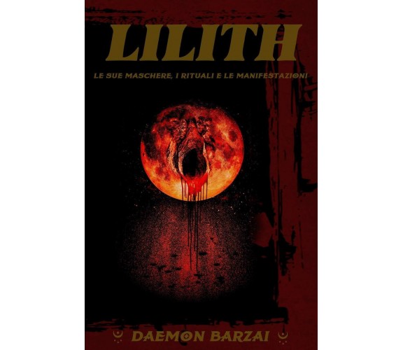 Lilith: Le sue maschere, i rituali e le manifestazioni - Daemon Barzai - 2019