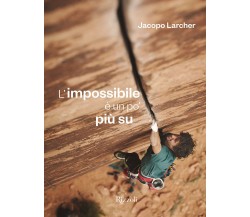 L'impossibile è un po' più su - Jacopo Larcher - mondadori Elcta, 2019