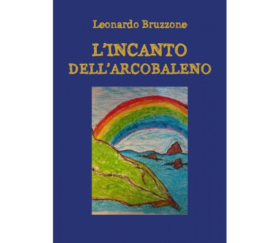 L’incanto dell’arcobaleno - Leonardo Bruzzone,  2019,  Youcanprint