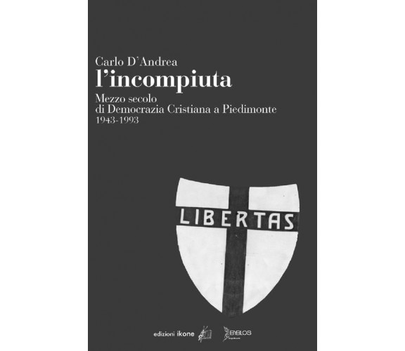 L’incompiuta. Mezzo secolo di Democrazia Cristiana a Piedimonte 1943-1993 di Car