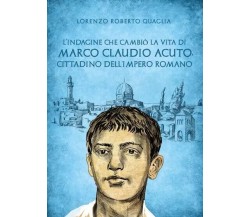 L’indagine che cambiò la vita di Marco Claudio Acuto, cittadino dell’Impero Roma