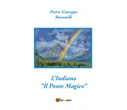 L’indiano. «Il ponte magico» di Pietro Ravanelli,  2021,  Youcanprint