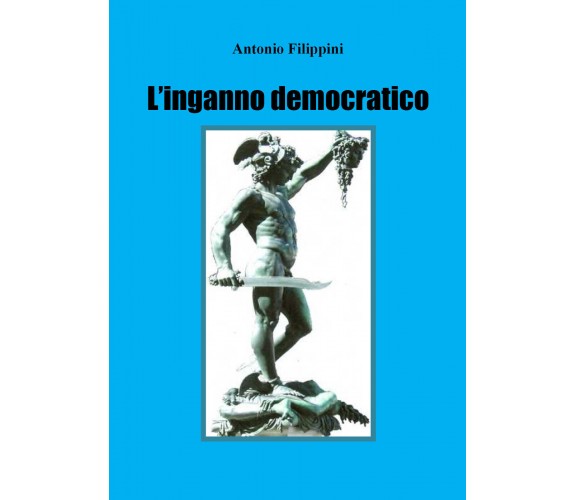 L’inganno democratico di Antonio Filippini,  2021,  Youcanprint