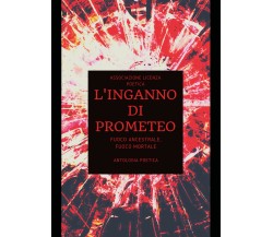 L’inganno di Prometeo. Fuoco ancestrale, fuoco mortale di Associazione Licenza P