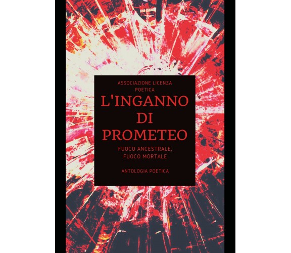 L’inganno di Prometeo. Fuoco ancestrale, fuoco mortale di Associazione Licenza P