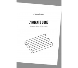 L’ingrato dono di Anteo Tesoro,  2021,  Youcanprint