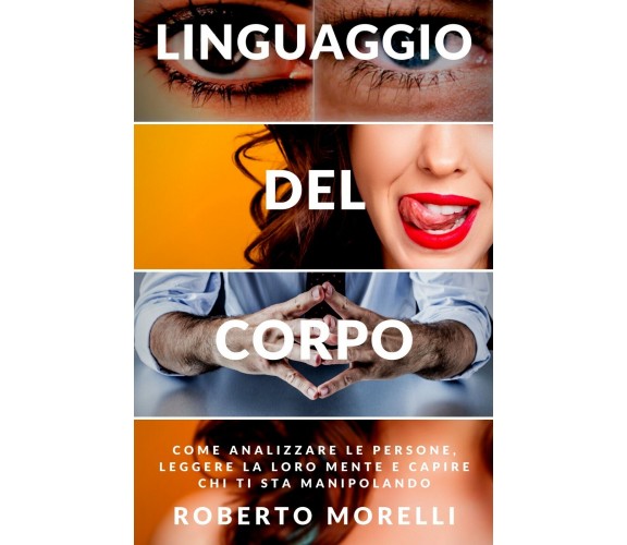 Linguaggio del corpo Come analizzare le persone, leggere la loro mente e capire 