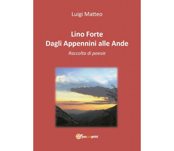 Lino Forte - Dagli Appennini alle Ande - Poesie di Luigi Matteo,  2018,  Youcanp