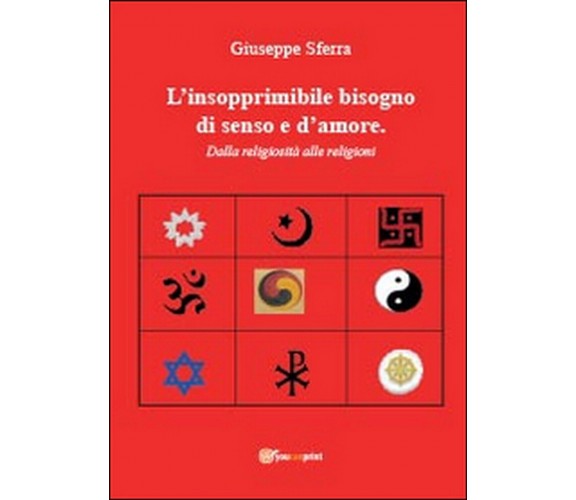 L’insopprimibile bisogno di senso e d’amore, Giuseppe Sferra,  2014,  Youcanprin