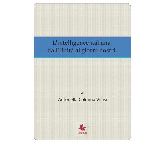 L’intelligence italiana dall’Unità ai giorni nostri, di Antonella Colonna Vilasi