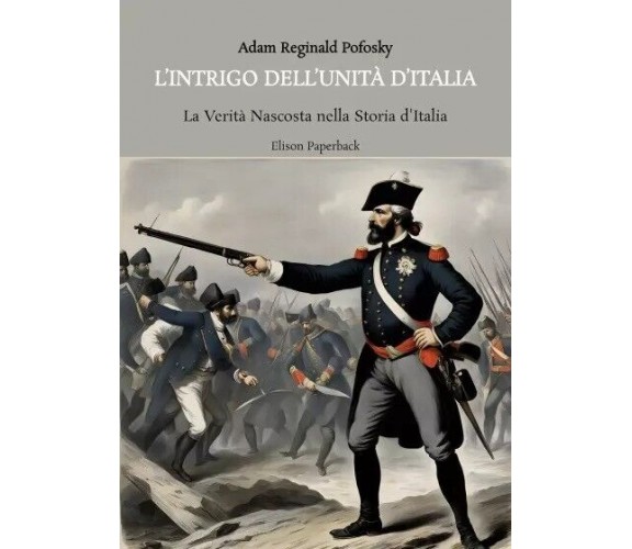 L’intrigo dell’unità d’Italia di Adam Reginald Pofosky, 2023, Elison Paperbac