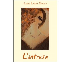 L’intrusa	 di Anna Luisa Manca,  2016,  Youcanprint