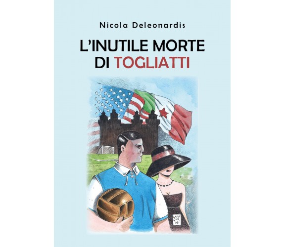 L’inutile morte di Togliatti - Nicola Deleonardis,  2019,  Youcanprint